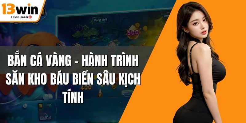 Bắn Cá Vàng – Hành Trình Săn Kho Báu Biển Sâu Kịch Tính