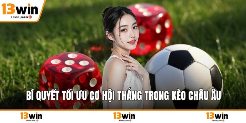 Bí quyết tối ưu cơ hội thắng trong kèo Châu Âu