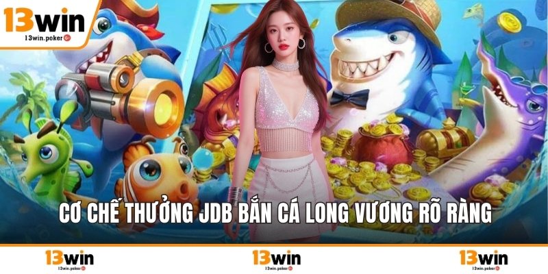 Cơ chế thưởng JDB bắn cá Long Vương rõ ràng