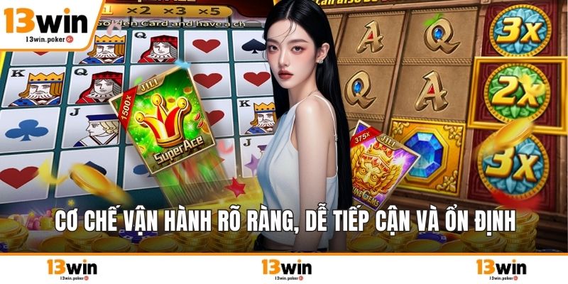 Cơ chế vận hành rõ ràng, dễ tiếp cận và ổn định