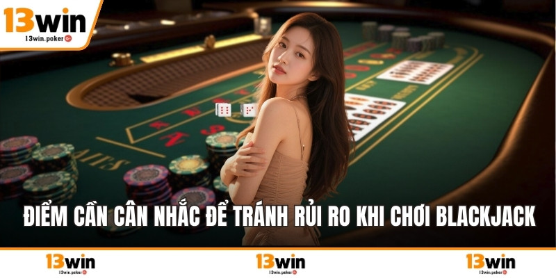 Điểm cần cân nhắc để tránh rủi ro khi chơi blackjack