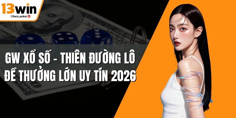 GW Xổ Số – Thiên Đường Lô Đề Thưởng Lớn Uy Tín 2026