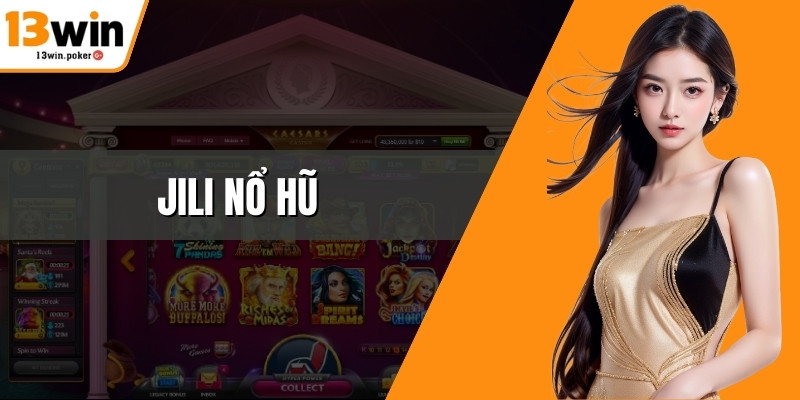 Jili Nổ Hũ Trải Nghiệm Quay Thưởng Hấp Dẫn Tại 13win