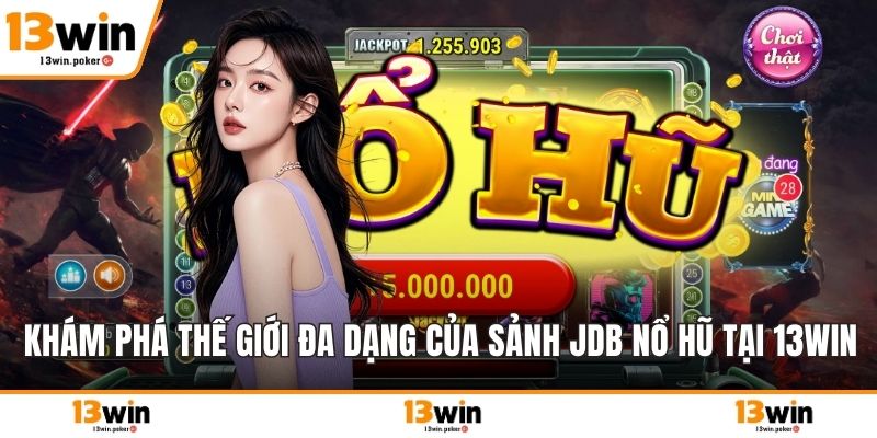 Khám phá thế giới đa dạng của sảnh JDB nổ hũ tại 13win