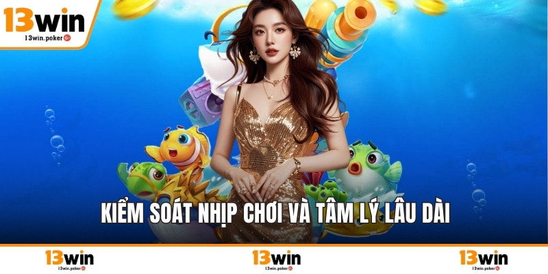 Kiểm soát nhịp chơi và tâm lý lâu dài