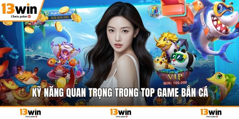 Kỹ năng quan trọng trong top game bắn cá