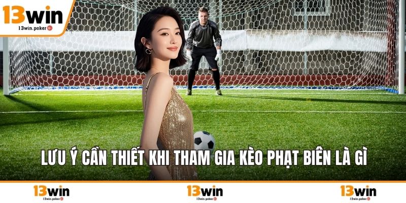 Lưu ý cần thiết khi tham gia kèo phạt biên là gì