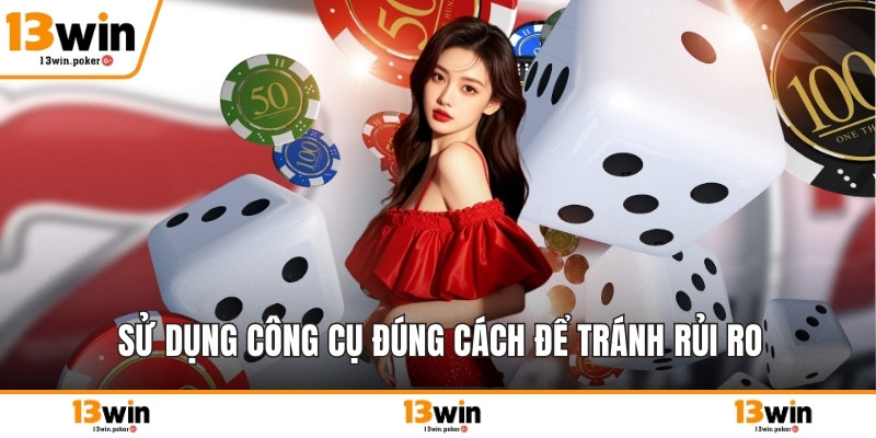 Sử dụng công cụ đúng cách để tránh rủi ro
