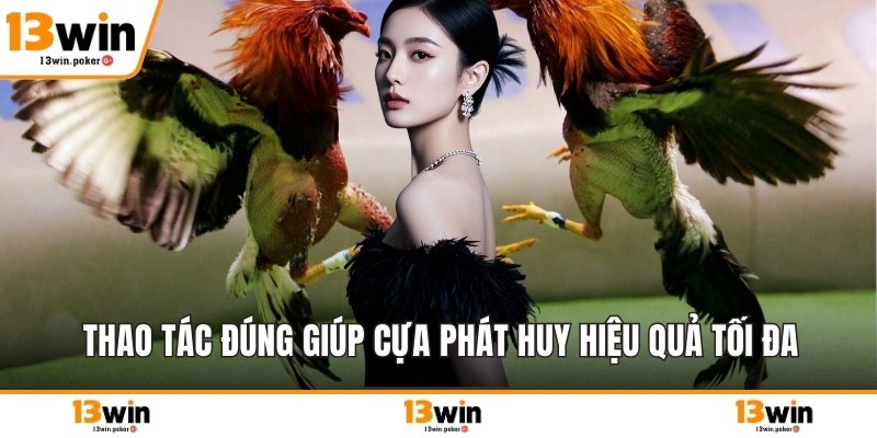 Thao tác đúng giúp cựa phát huy hiệu quả tối đa