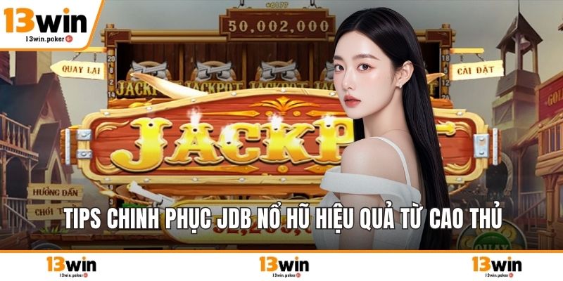 Tips chinh phục JDB nổ hũ hiệu quả từ cao thủ