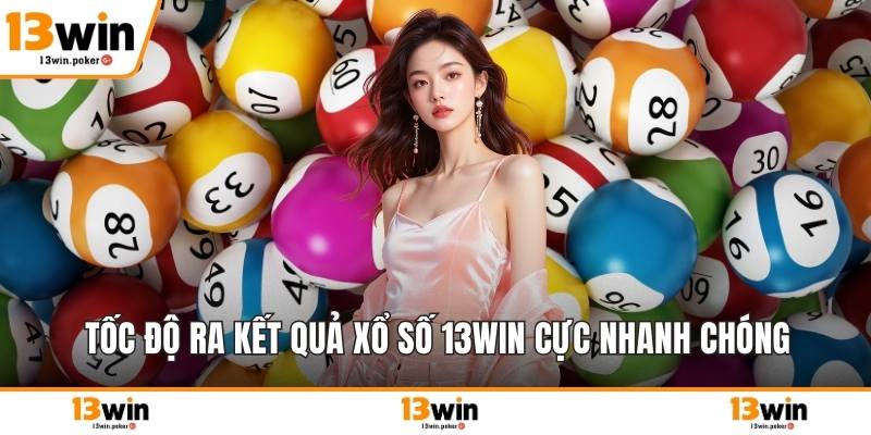 Tốc độ ra kết quả xổ số 13win cực nhanh chóng