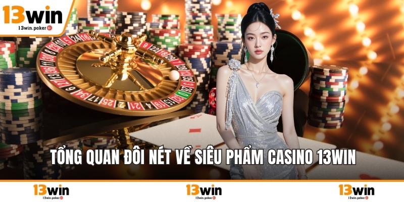 Tổng quan đôi nét về siêu phẩm casino 13win
