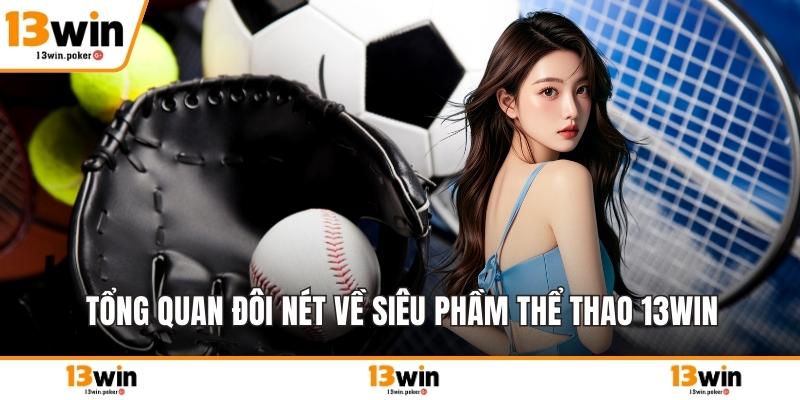 Tổng quan đôi nét về siêu phầm thể thao 13win