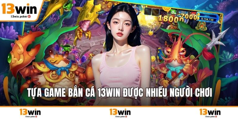 Tựa game bắn cá 13win được nhiều người chơi