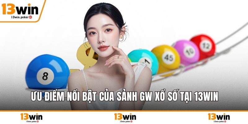 Ưu điểm nổi bật của sảnh GW xổ số tại 13win