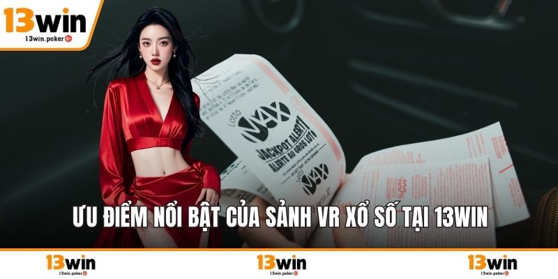 Ưu điểm nổi bật của sảnh VR xổ số tại 13win
