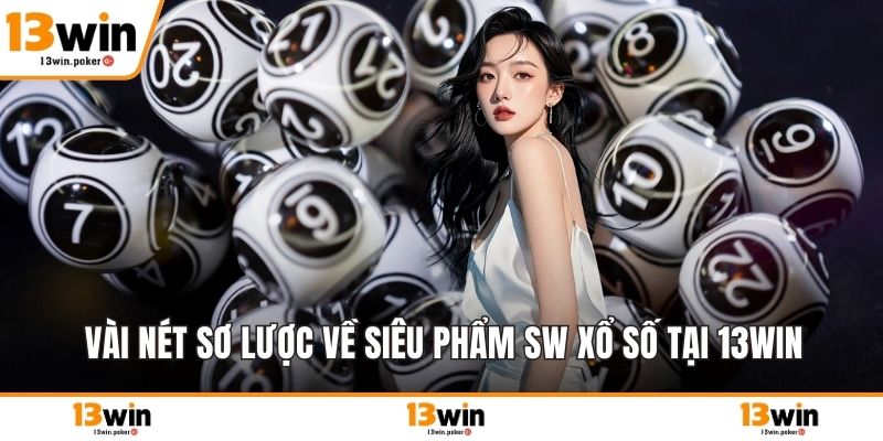 Vài nét sơ lược về siêu phẩm SW xổ số tại 13win