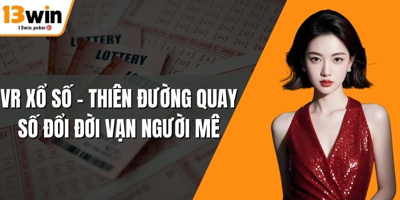 VR Xổ Số – Thiên Đường Quay Số Đổi Đời Vạn Người Mê